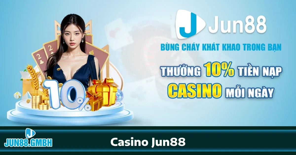 Ưu đãi đặc biệt khi tham gia Casino Jun88