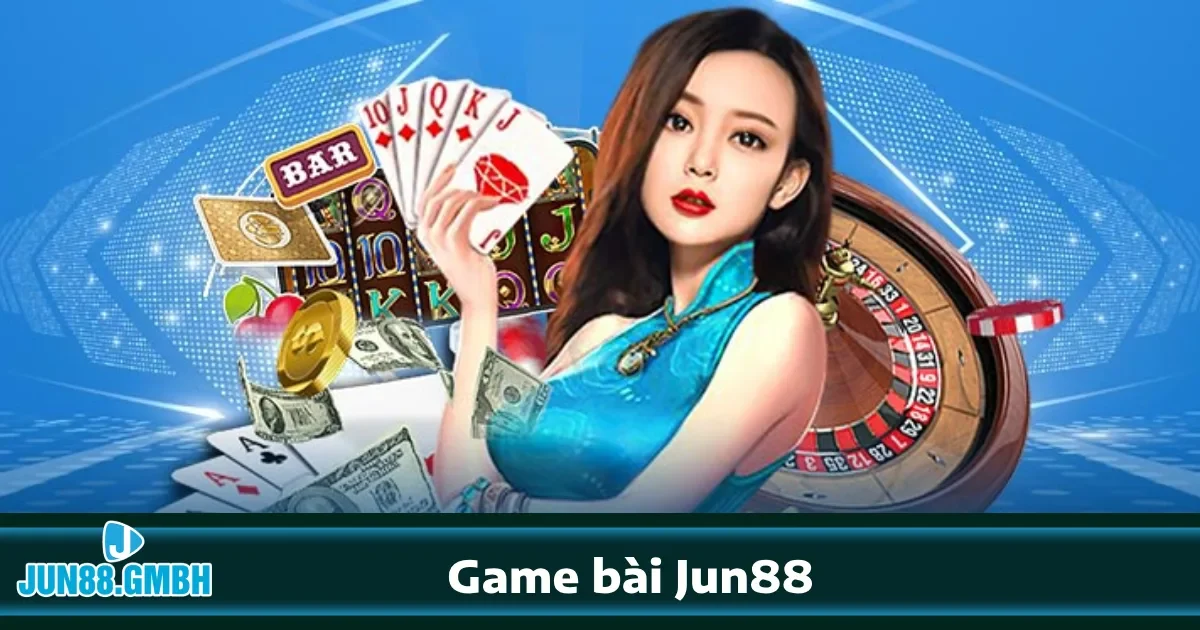 Hướng dẫn tham gia Game bài Jun88