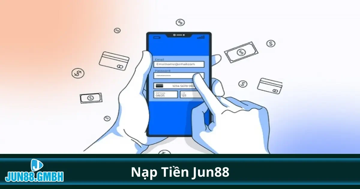 Hướng dẫn chi tiết cách nạp tiền vào tài khoản Jun88