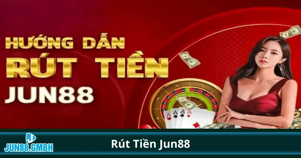 Hướng dẫn cách rút tiền từ tài khoản Jun88 nhanh nhất