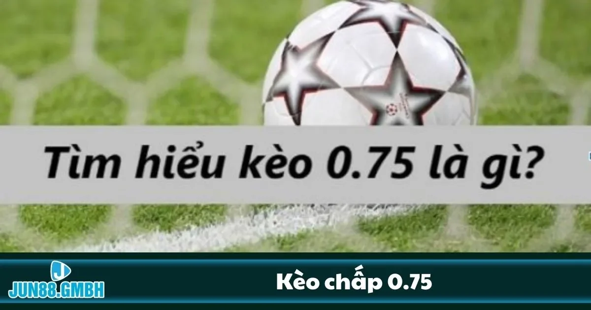 Kèo Chấp 0.75 Tại Jun88 – Cách Chia Tiền Khi Đội Thắng 1 Bàn 2 Thời điểm chọn cửa dưới để gỡ lại vốn