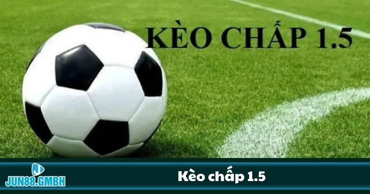 Kèo Chấp 1.5 Tại Jun88 – Đánh Kèo Sâu Cần Kinh Nghiệm 2 Cách chọn cửa đúng khi không có động lực